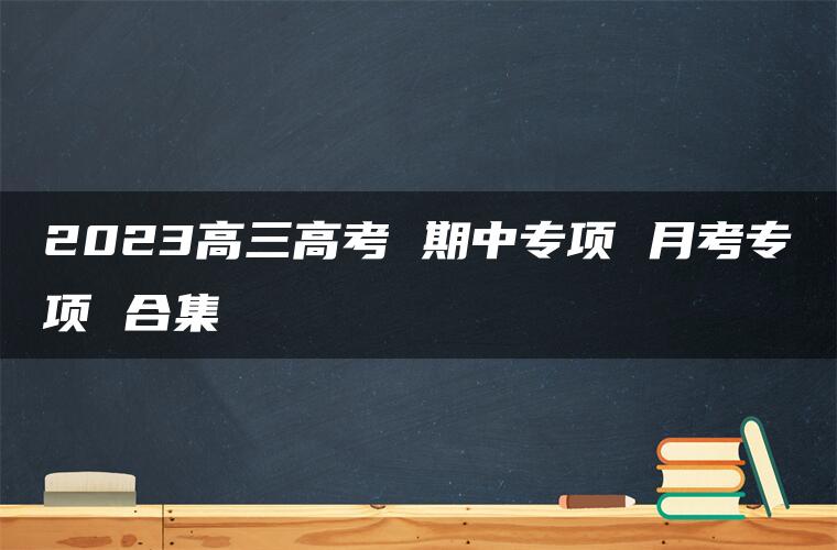 2023高三高考 期中专项 月考专项 合集