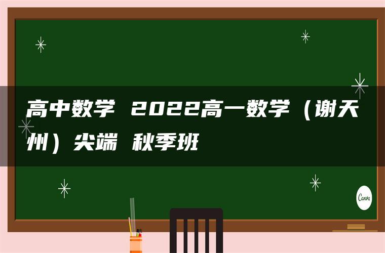 高中数学 2022高一数学（谢天州）尖端 秋季班