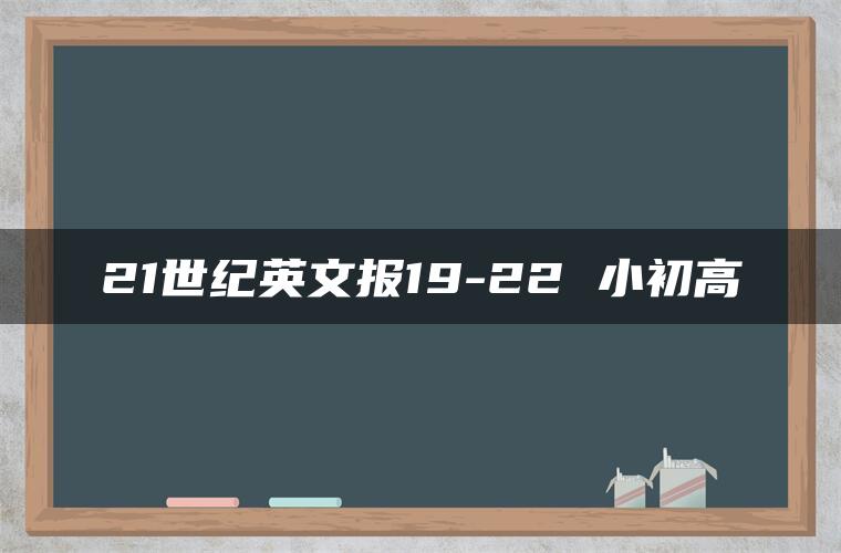 21世纪英文报19-22 小初高