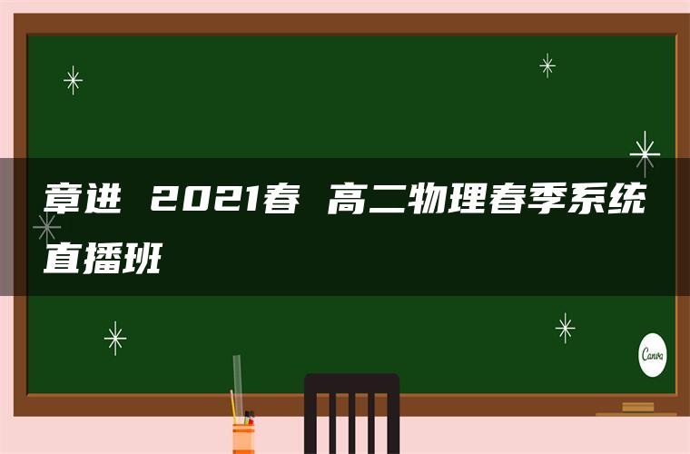 章进 2021春 高二物理春季系统直播班