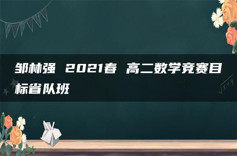 邹林强 2021春 高二数学竞赛目标省队班