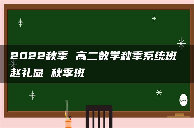 2022秋季 高二数学秋季系统班 赵礼显 秋季班