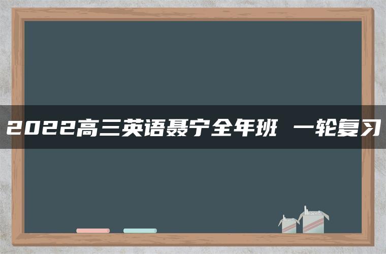 2022高三英语聂宁全年班 一轮复习