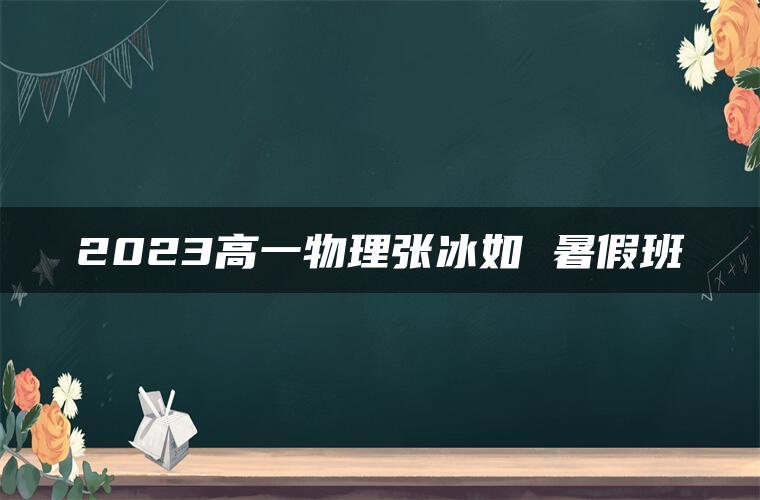 2023高一物理张冰如 暑假班