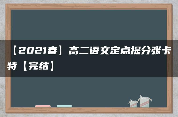 【2021春】高二语文定点提分张卡特【完结】