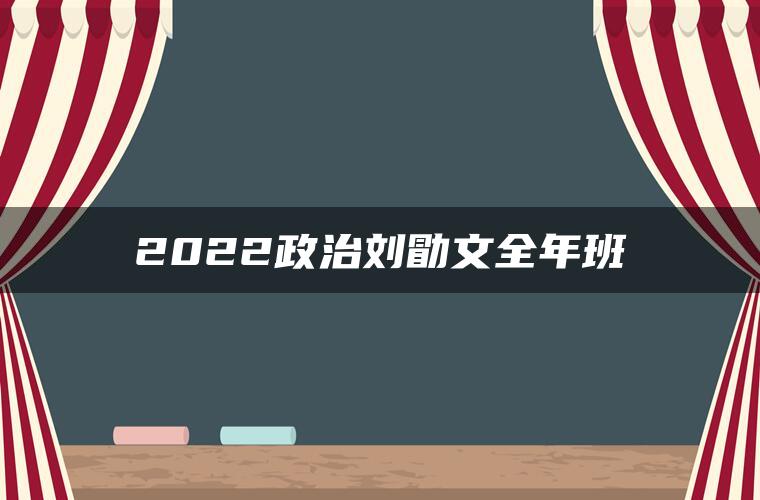 2022政治刘勖文全年班