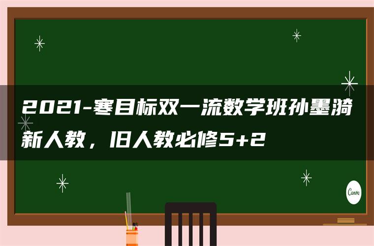 2021-寒目标双一流数学班孙墨漪新人教，旧人教必修5+2