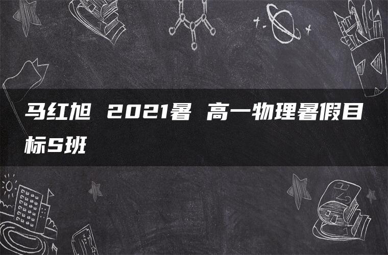 马红旭 2021暑 高一物理暑假目标S班