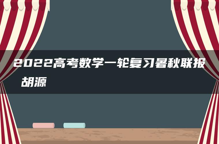 2022高考数学一轮复习暑秋联报 胡源