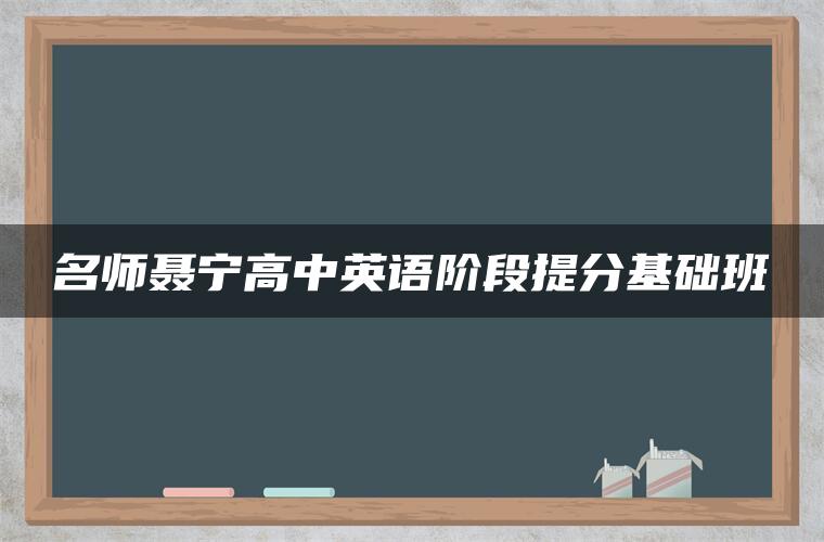 名师聂宁高中英语阶段提分基础班