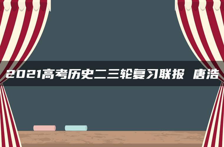 2021高考历史二三轮复习联报 唐浩