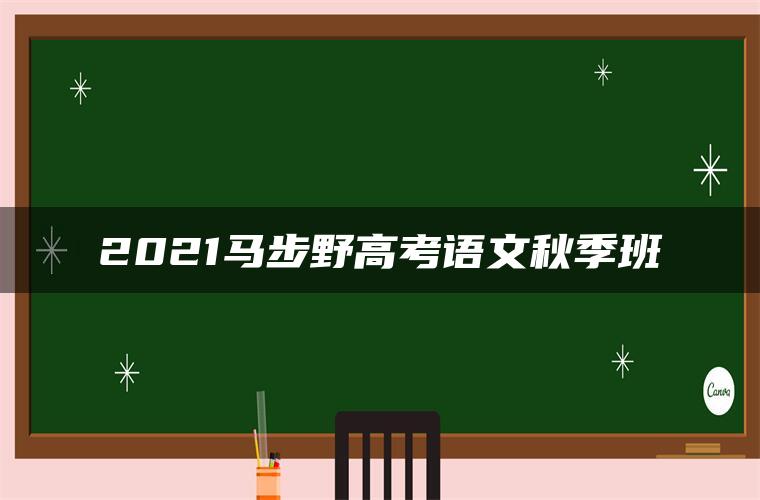 2021马步野高考语文秋季班