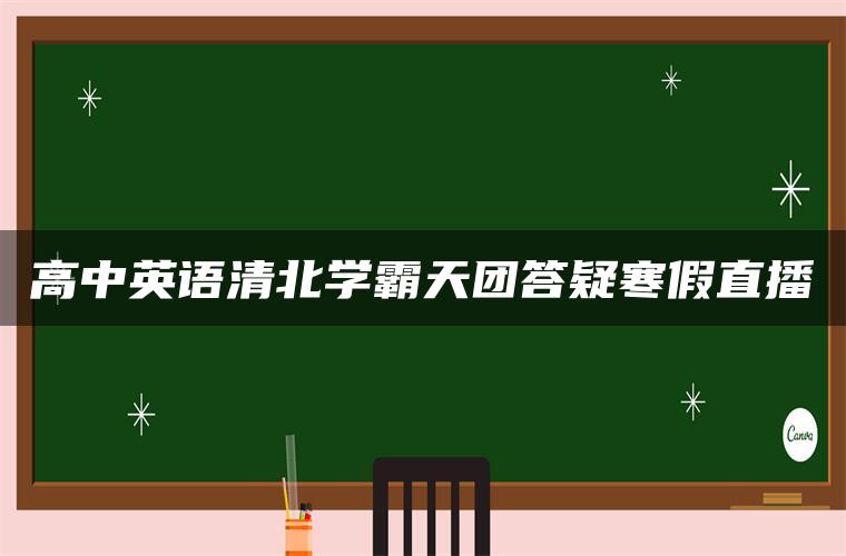 高中英语清北学霸天团答疑寒假直播