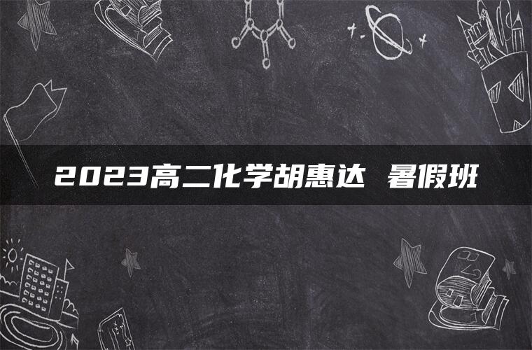 2023高二化学胡惠达 暑假班