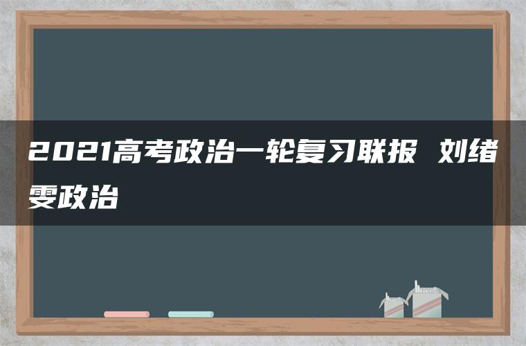 2021高考政治一轮复习联报 刘绪雯政治