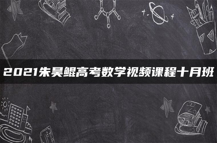 2021朱昊鲲高考数学视频课程十月班