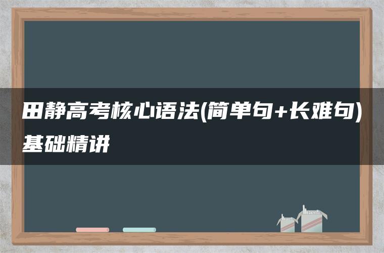 田静高考核心语法(简单句+长难句)基础精讲