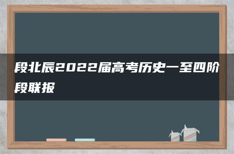 段北辰2022届高考历史一至四阶段联报