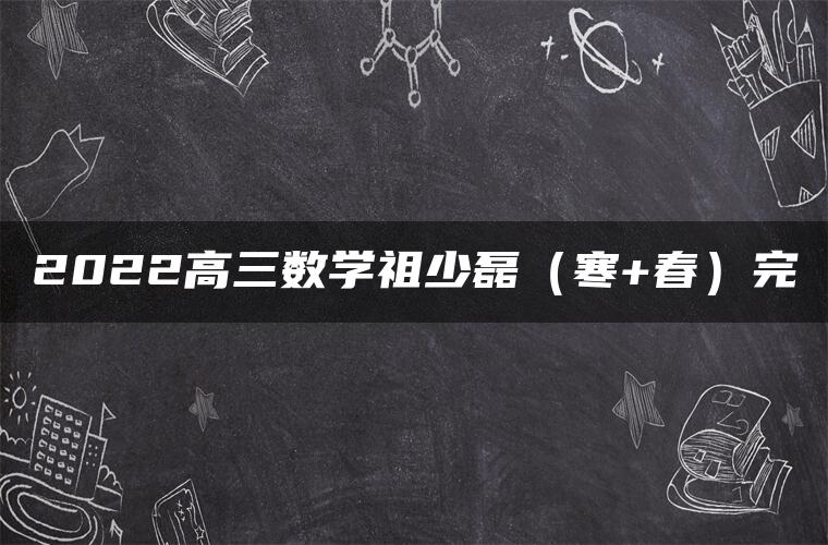 2022高三数学祖少磊（寒+春）完