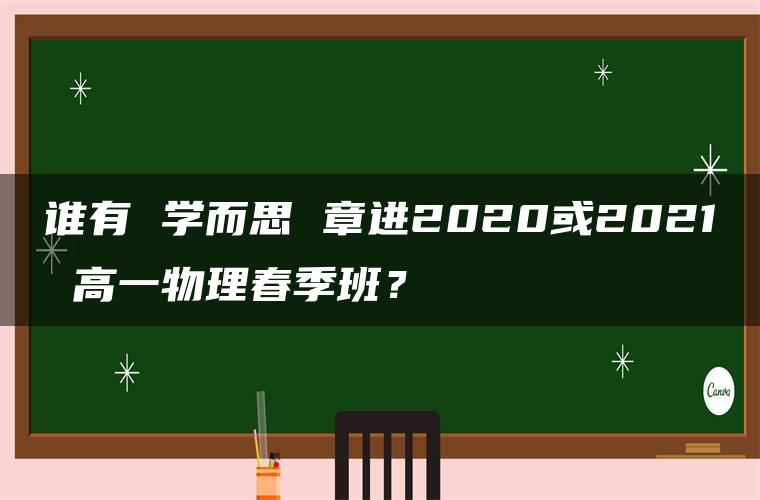 谁有 学而思 章进2020或2021 高一物理春季班？