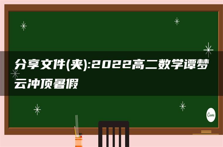 分享文件(夹):2022高二数学谭梦云冲顶暑假