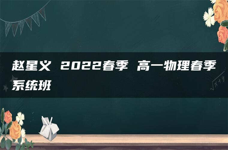 赵星义 2022春季 高一物理春季系统班