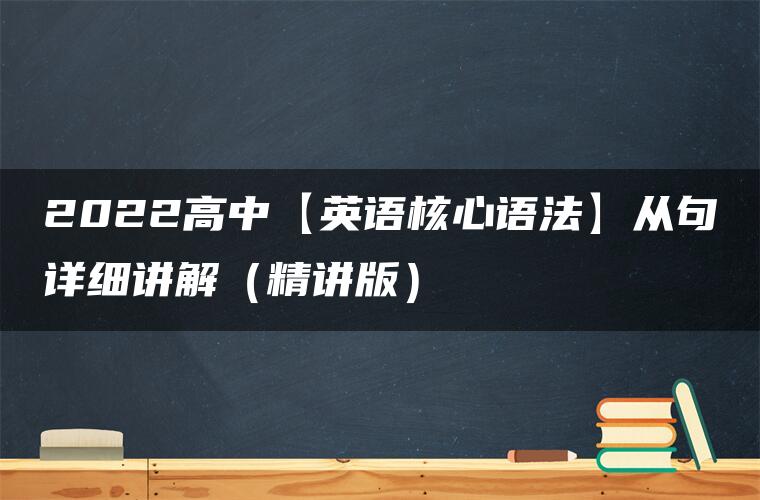 2022高中【英语核心语法】从句详细讲解（精讲版）