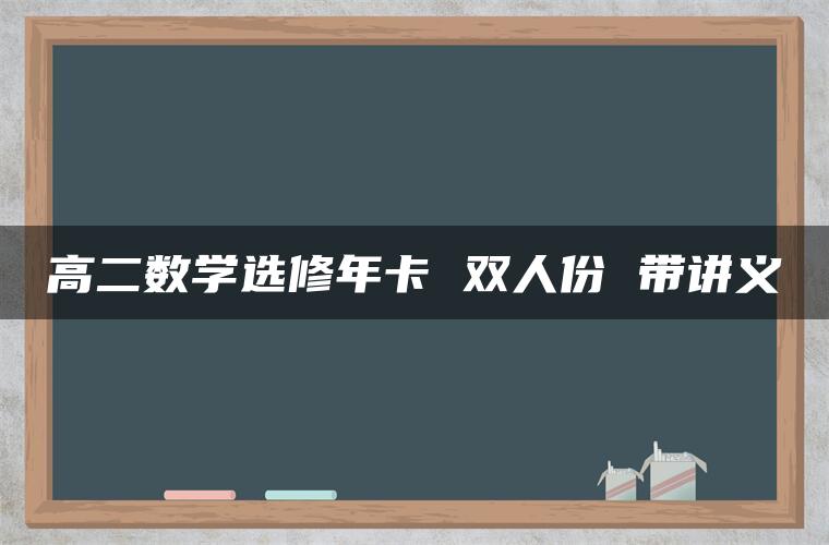 高二数学选修年卡 双人份 带讲义