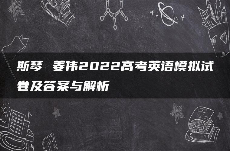 斯琴 姜伟2022高考英语模拟试卷及答案与解析