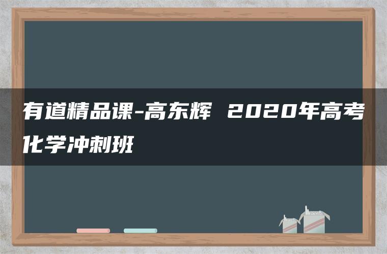 有道精品课-高东辉 2020年高考化学冲刺班