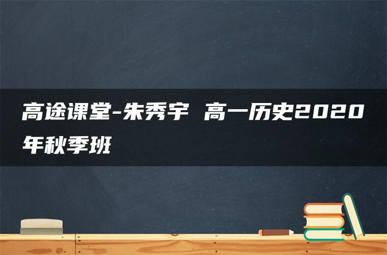 高途课堂-朱秀宇 高一历史2020年秋季班