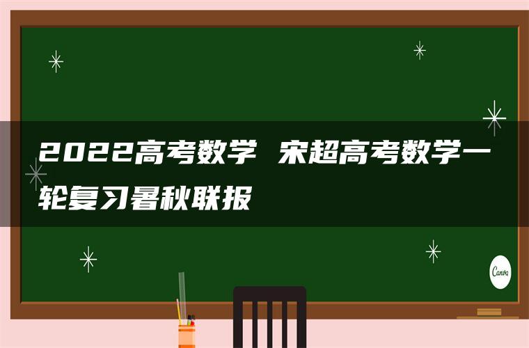 2022高考数学 宋超高考数学一轮复习暑秋联报
