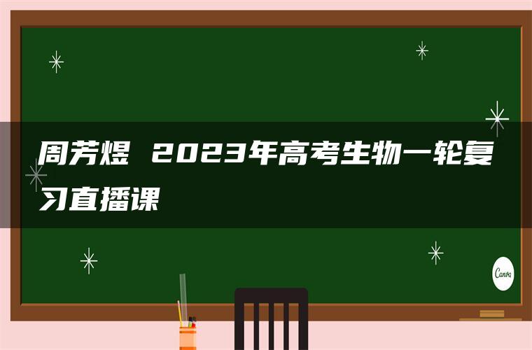 周芳煜 2023年高考生物一轮复习直播课