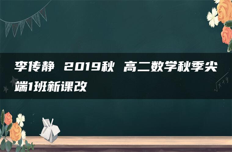 李传静 2019秋 高二数学秋季尖端1班新课改