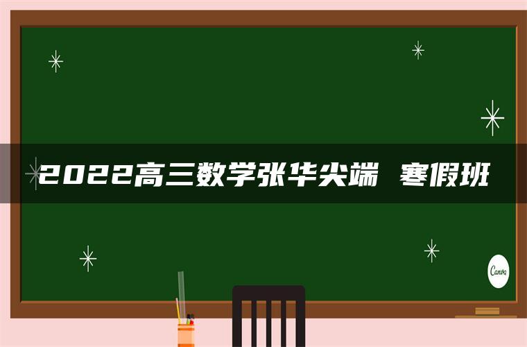 2022高三数学张华尖端 寒假班