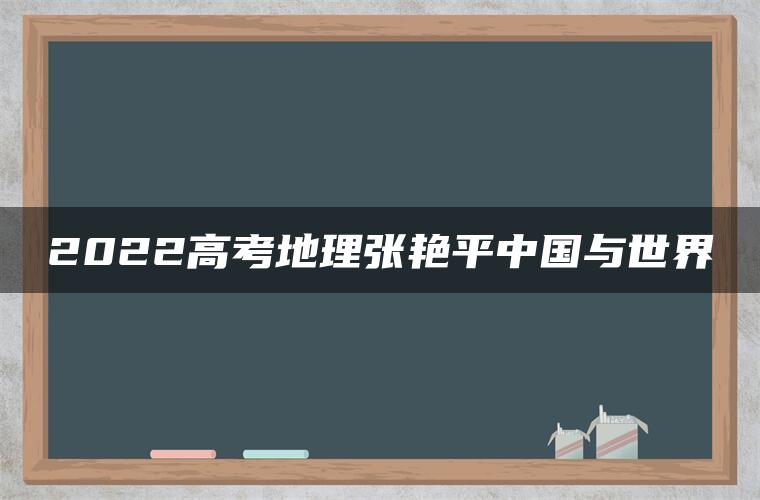 2022高考地理张艳平中国与世界