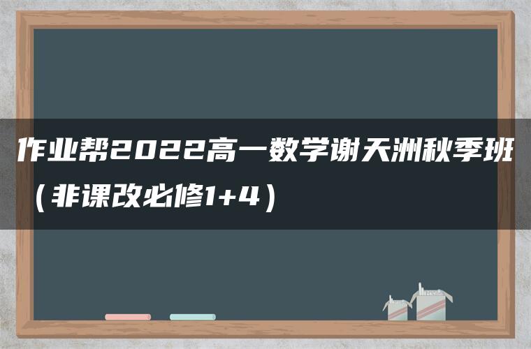 作业帮2022高一数学谢天洲秋季班（非课改必修1+4）