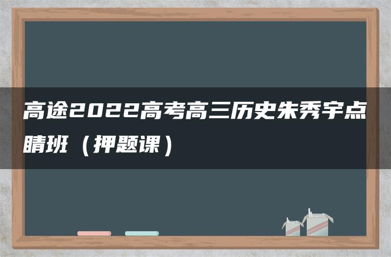 高途2022高考高三历史朱秀宇点睛班（押题课）