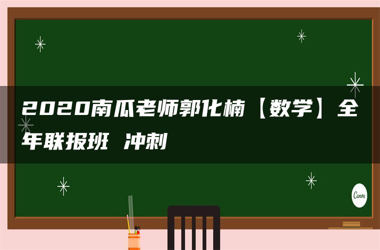 2020南瓜老师郭化楠【数学】全年联报班 冲刺