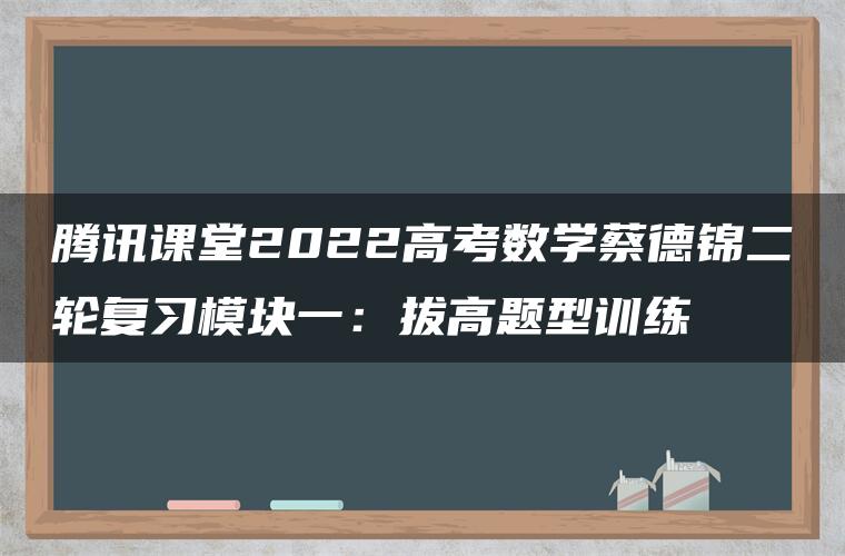 腾讯课堂2022高考数学蔡德锦二轮复习模块一：拔高题型训练