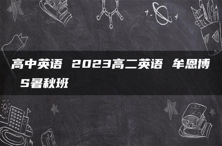 高中英语 2023高二英语 牟恩博 S暑秋班