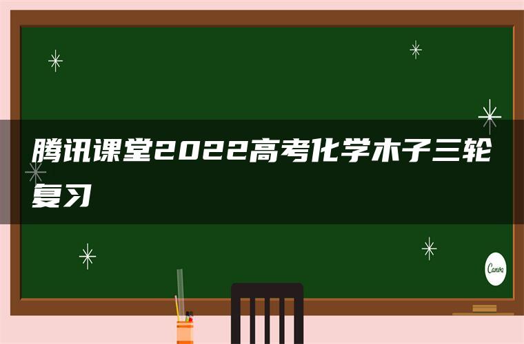 腾讯课堂2022高考化学木子三轮复习