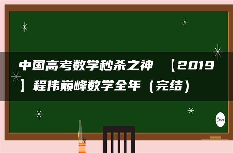 中国高考数学秒杀之神 【2019】程伟巅峰数学全年（完结）