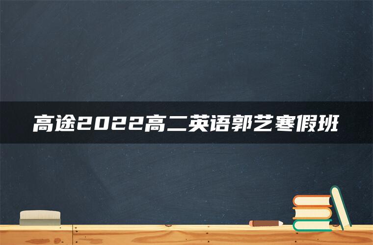 高途2022高二英语郭艺寒假班