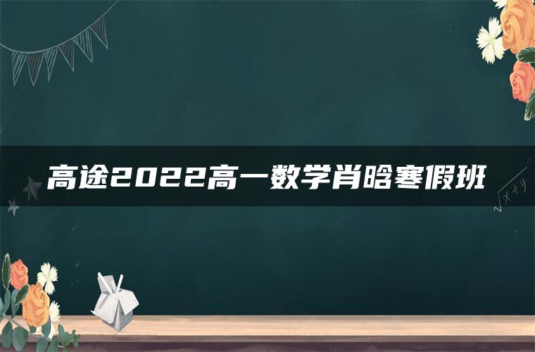 高途2022高一数学肖晗寒假班