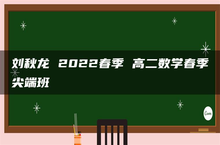 刘秋龙 2022春季 高二数学春季尖端班