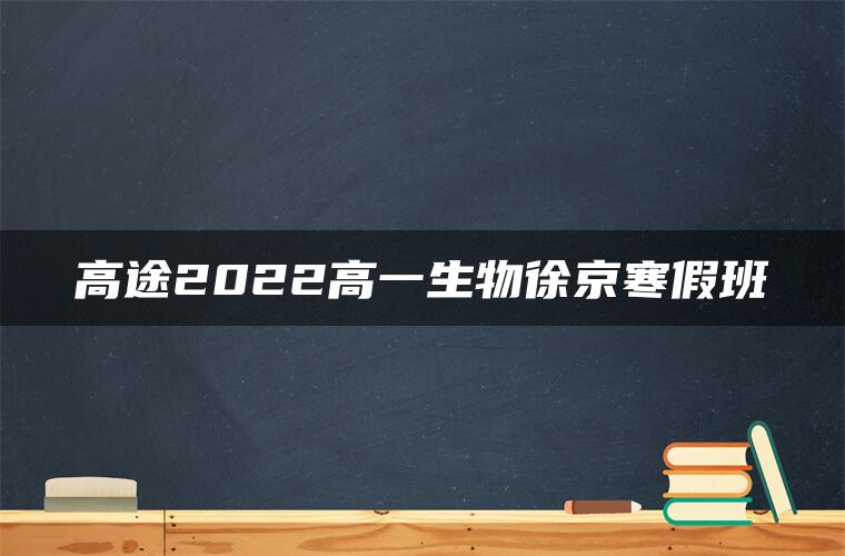 高途2022高一生物徐京寒假班