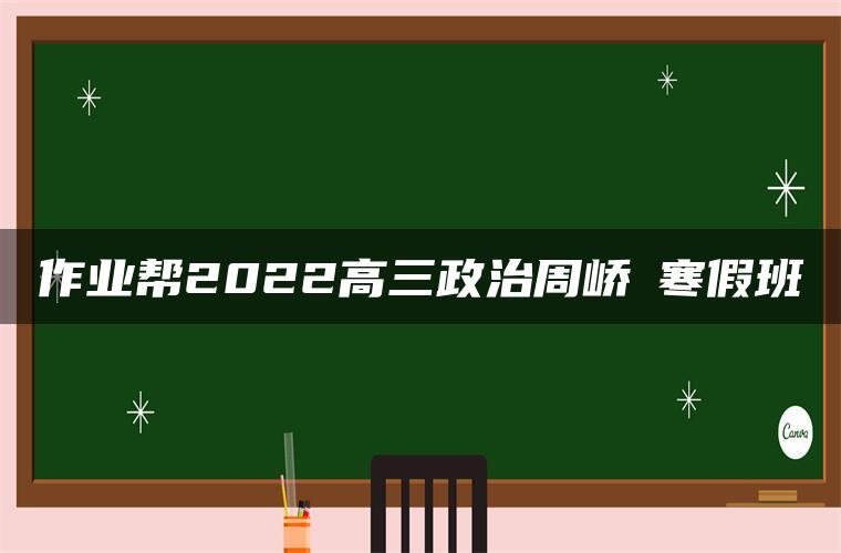 作业帮2022高三政治周峤矞寒假班