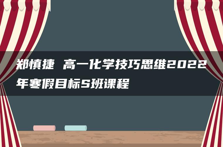 郑慎捷 高一化学技巧思维2022年寒假目标S班课程