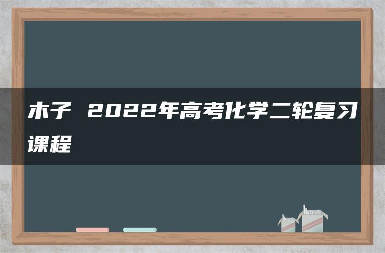 木子 2022年高考化学二轮复习课程